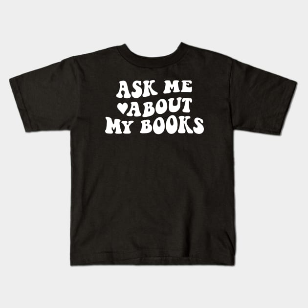 Ask me about my books - white text Kids T-Shirt by NotesNwords